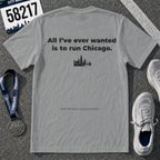 All I'll Ever Wanted Is To Run Chicago Marathon T-Shirt