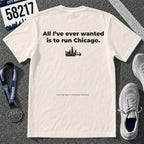 All I'll Ever Wanted Is To Run Chicago Marathon T-Shirt
