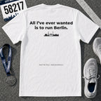 All I've Ever Wanted Is to Run Berlin Marathon T-Shirt