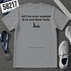All I've Ever Wanted Is to Run New York Marathon T-Shirt