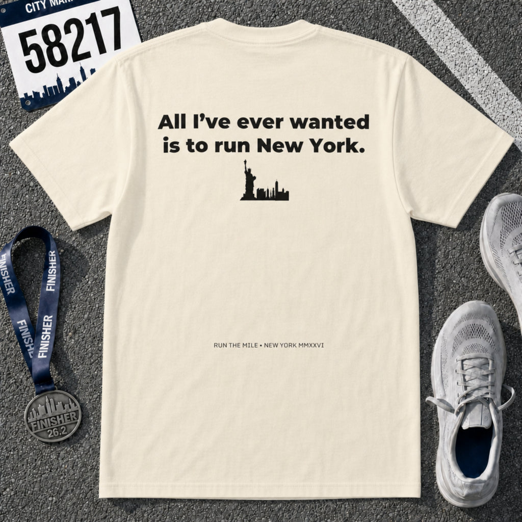 All I've Ever Wanted Is to Run New York Marathon T-Shirt