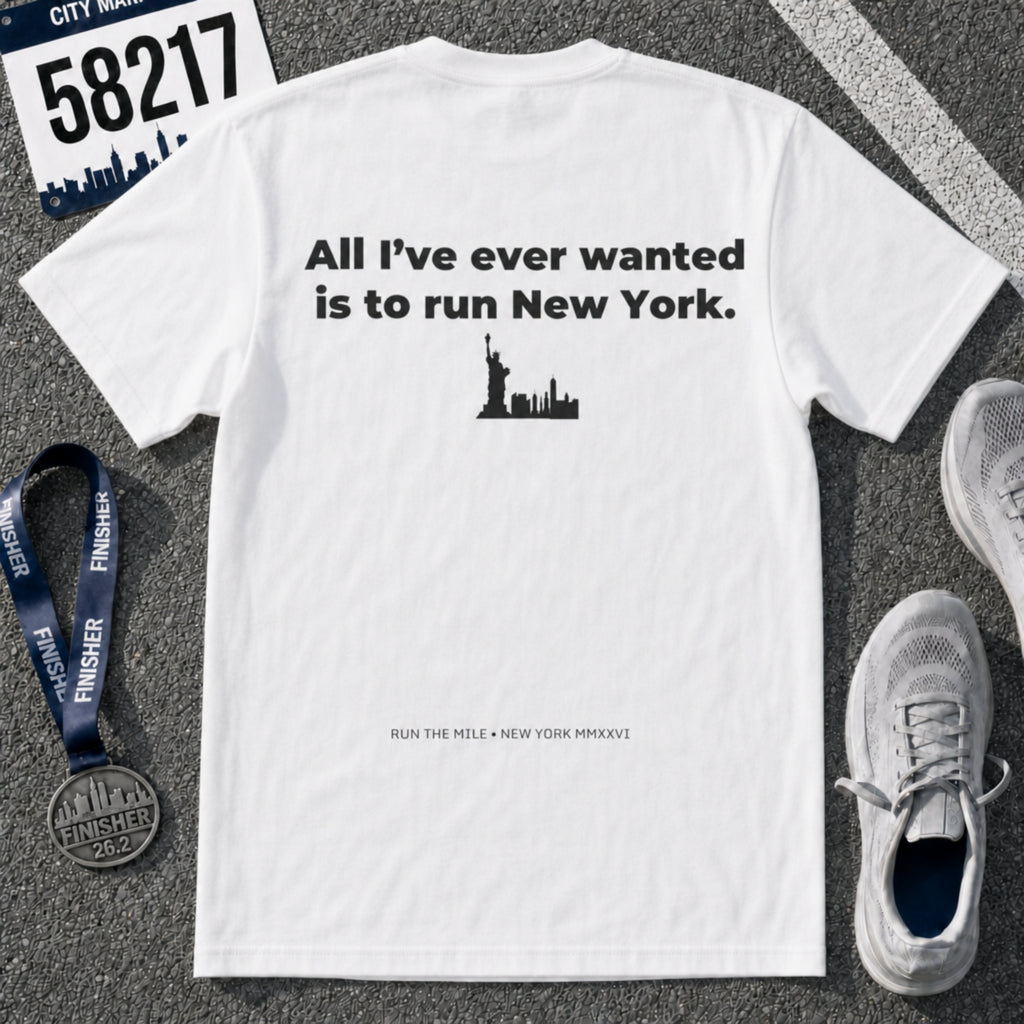 All I've Ever Wanted Is to Run New York Marathon T-Shirt