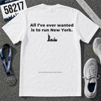 All I've Ever Wanted Is to Run New York Marathon T-Shirt