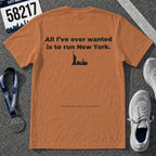 All I've Ever Wanted Is to Run New York Marathon T-Shirt