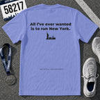 All I've Ever Wanted Is to Run New York Marathon T-Shirt